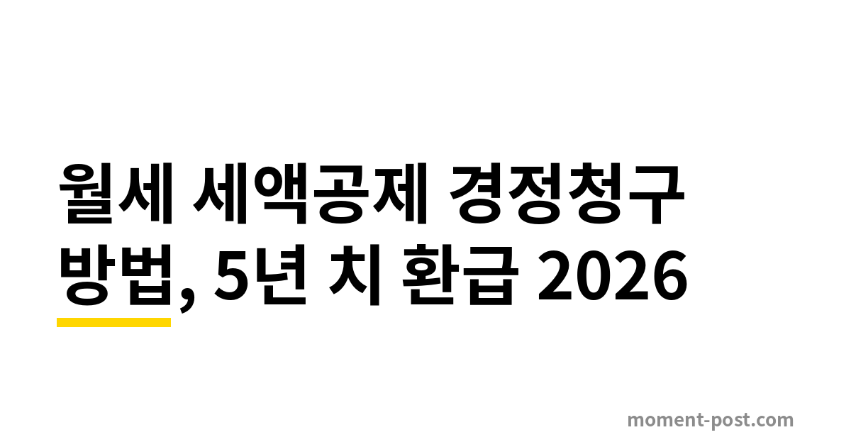 월세 세액공제 경정청구 방법, 5년 치 환급 2026