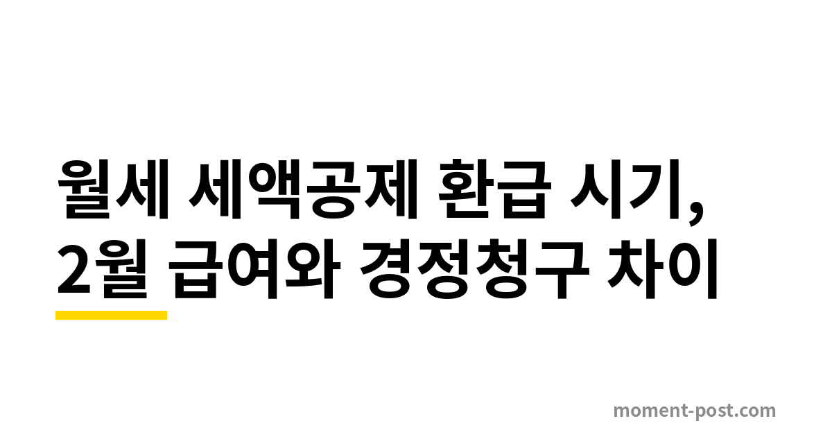 월세 세액공제 환급 시기, 2월 급여와 경정청구 차이