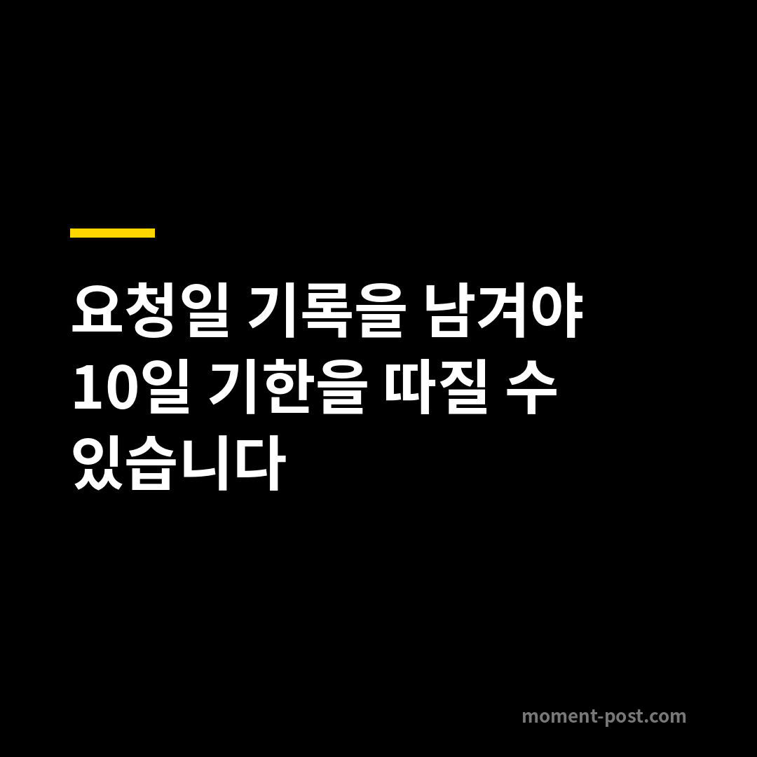 요청일 기록을 남겨야 10일 기한을 따질 수 있습니다
